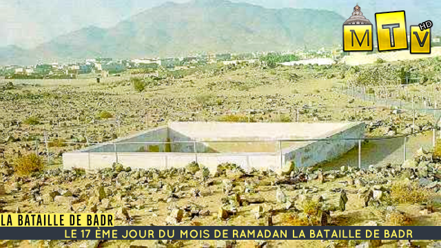 La célèbre et historique Bataille de Badr : le 17 ème jour du ramadan